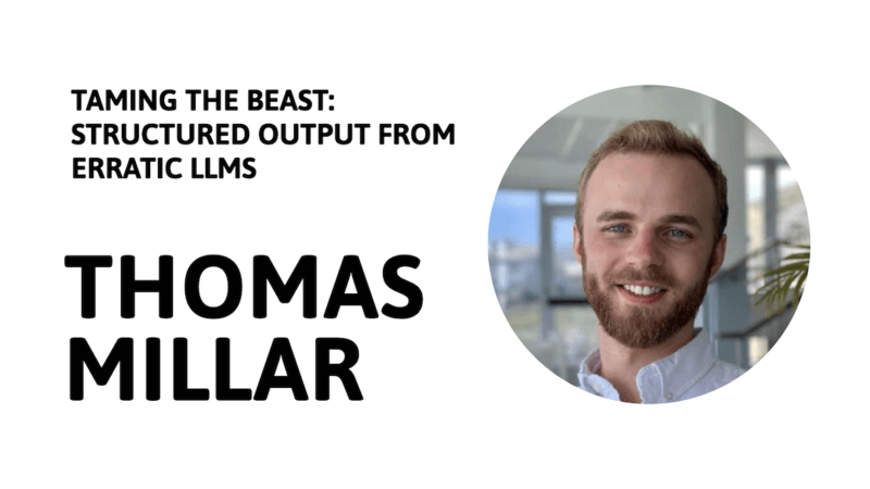 Thomas Millar • TAMING THE BEAST: STRUCTURED OUTPUT FROM ERRATIC